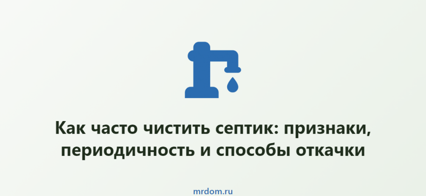 Как часто чистить септик: признаки, периодичность и способы откачки
