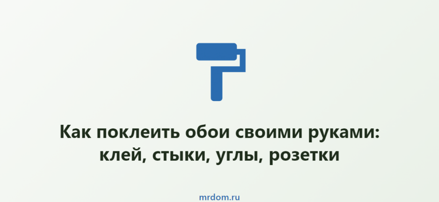 Как поклеить обои своими руками: клей, стыки, углы, розетки