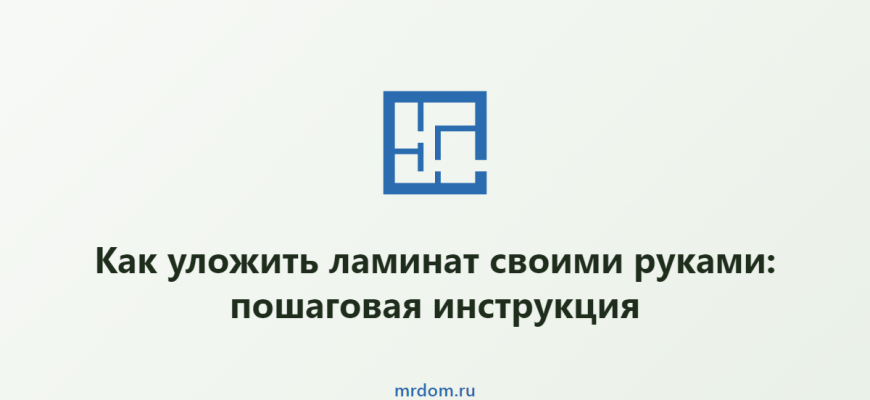 Как уложить ламинат своими руками: пошаговая инструкция