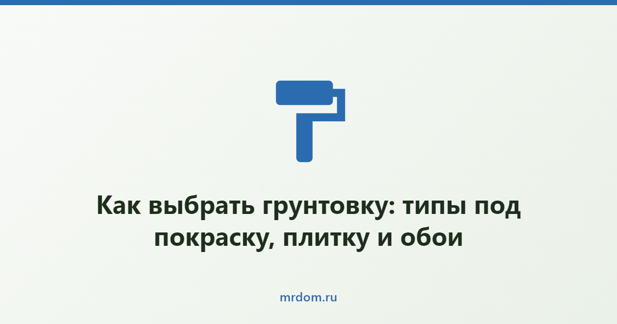 Как выбрать грунтовку: типы под покраску, плитку и обои