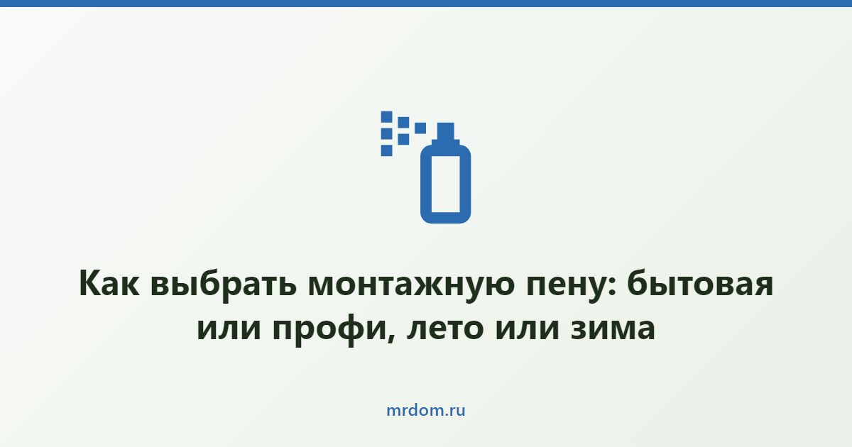 Как выбрать монтажную пену: бытовая или профи, лето или зима