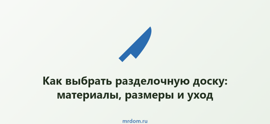 Как выбрать разделочную доску: материалы, размеры и уход