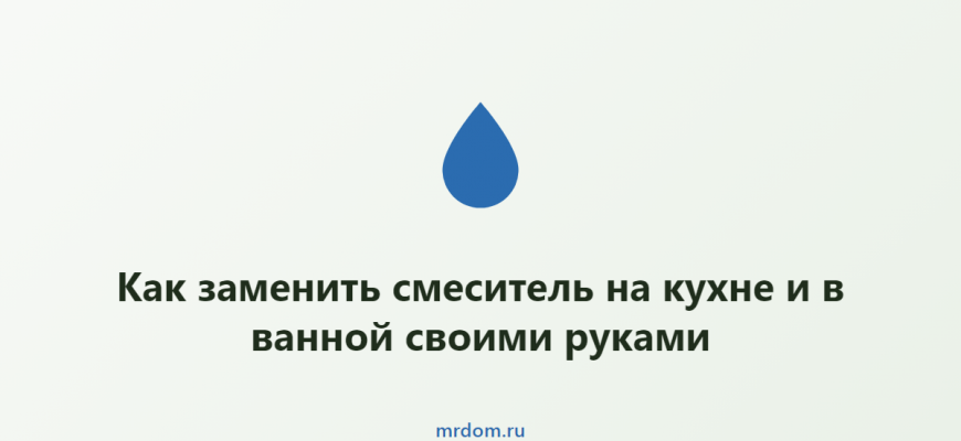 Как заменить смеситель на кухне и в ванной своими руками