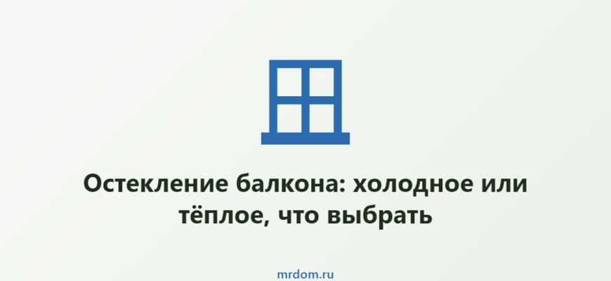 Остекление балкона: холодное или тёплое, что выбрать