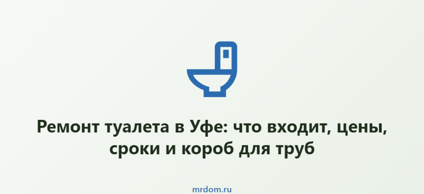Ремонт туалета в Уфе: что входит, цены, сроки и короб для труб