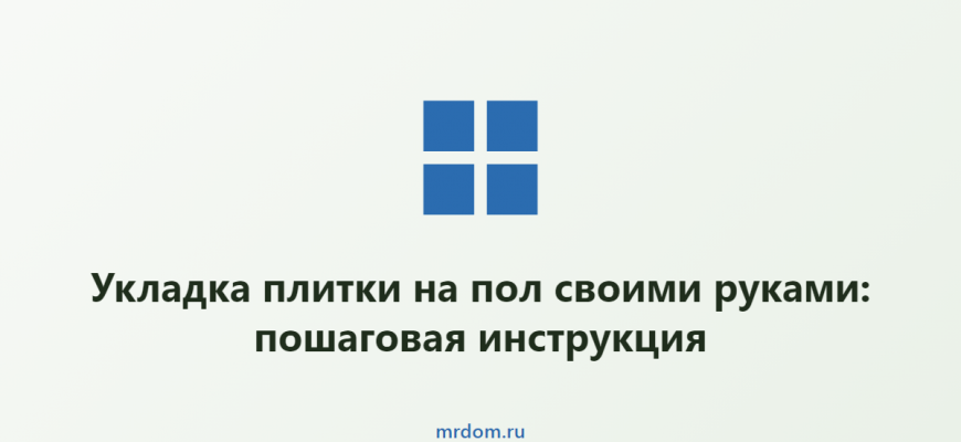 Укладка плитки на пол своими руками: пошаговая инструкция
