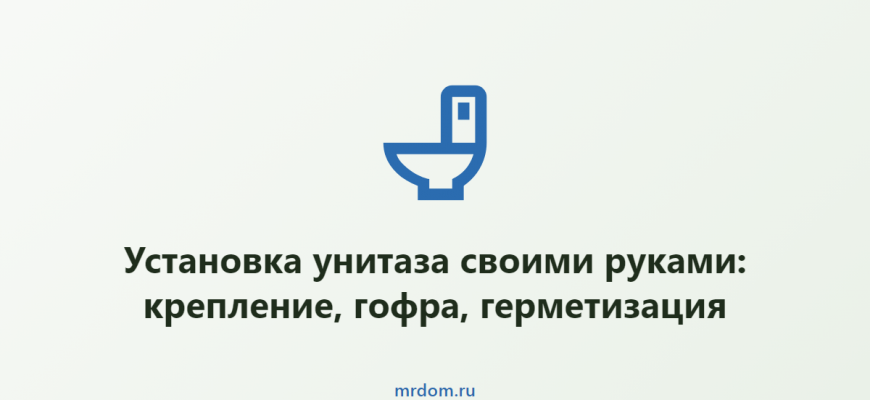 Установка унитаза своими руками: крепление, гофра, герметизация