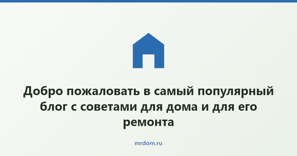 Добро пожаловать в самый популярный блог с советами для дома и для его ремонта