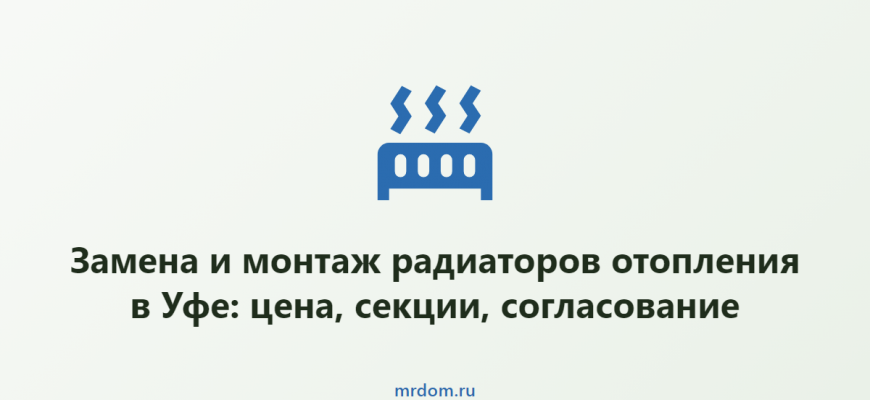 Замена и монтаж радиаторов отопления в Уфе: цена, секции, согласование