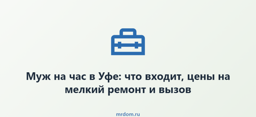 Муж на час в Уфе: что входит, цены на мелкий ремонт и вызов