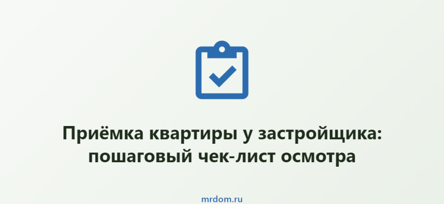 Приёмка квартиры у застройщика: пошаговый чек-лист осмотра