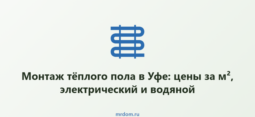 Монтаж тёплого пола в Уфе: цены за м², электрический и водяной