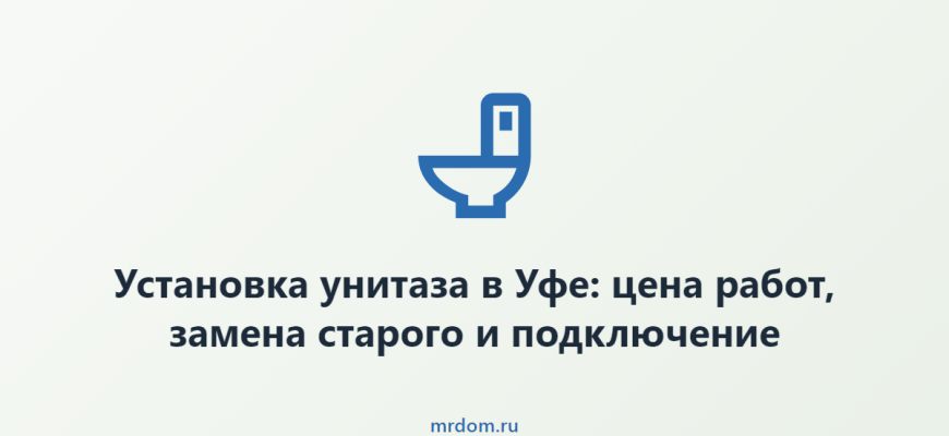 Установка унитаза в Уфе: цена работ, замена старого и подключение