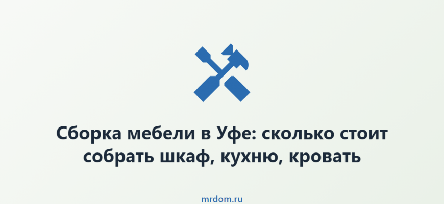 Сборка мебели в Уфе: сколько стоит собрать шкаф, кухню, кровать