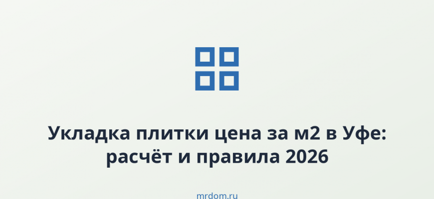 Укладка плитки цена за м2 в Уфе: расчёт и правила 2026